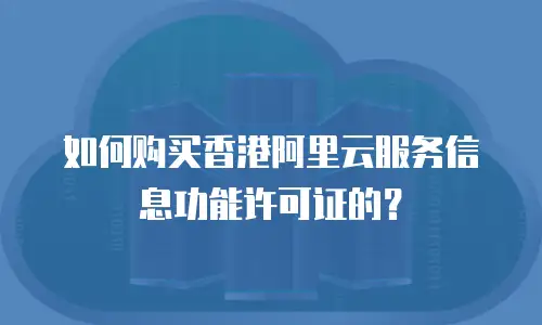如何购买香港阿里云服务信息功能许可证的？