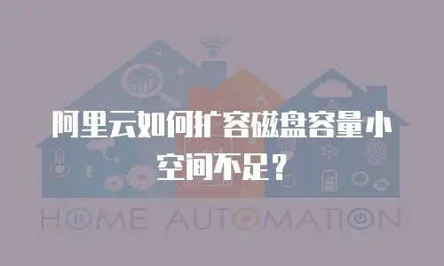 阿里云如何扩容磁盘容量小空间不足？