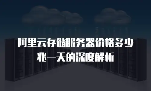 阿里云存储服务器价格多少兆一天的深度解析