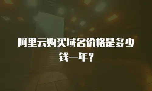 阿里云购买域名价格是多少钱一年？