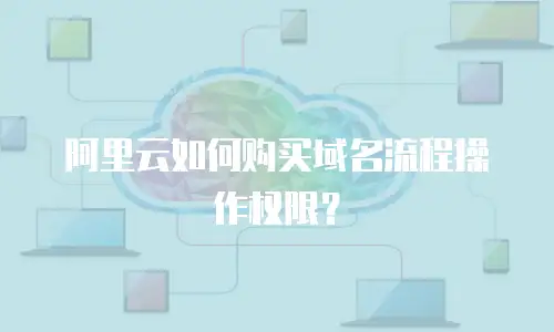 阿里云如何购买域名流程操作权限？