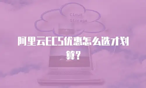 阿里云ECS优惠怎么选才划算？