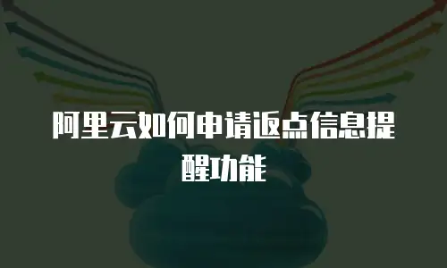 阿里云如何申请返点信息提醒功能