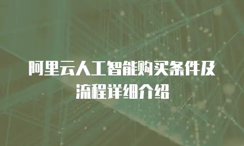 阿里云人工智能购买条件及流程详细介绍