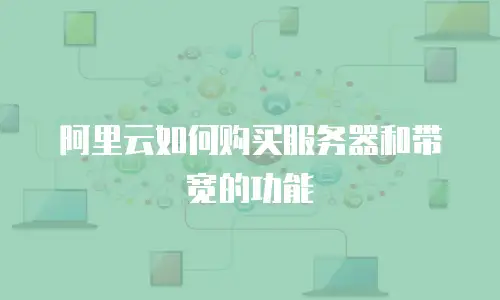 阿里云如何购买服务器和带宽的功能