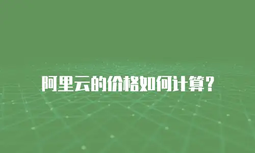 阿里云的价格如何计算？