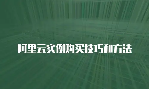 阿里云实例购买技巧和方法