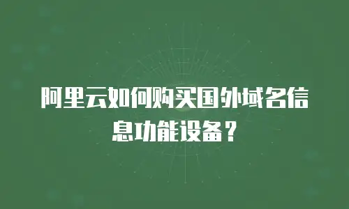 阿里云如何购买国外域名信息功能设备？