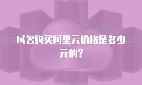 域名购买阿里云价格是多少元的？