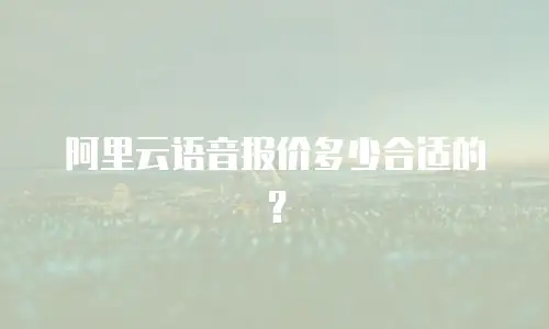 阿里云语音报价多少合适的？