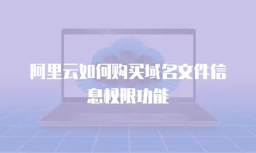阿里云如何购买域名文件信息权限功能