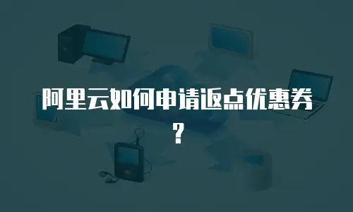 阿里云如何申请返点优惠券？