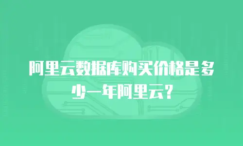 阿里云数据库购买价格是多少一年阿里云？
