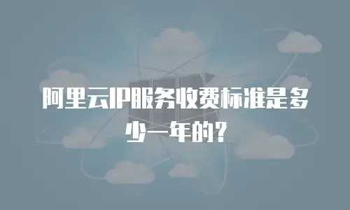 阿里云IP服务收费标准是多少一年的？