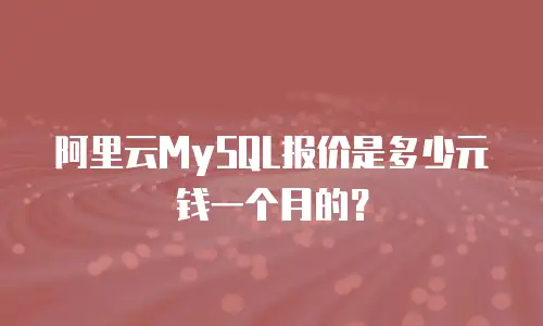 阿里云MySQL报价是多少元钱一个月的？