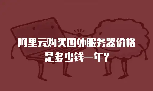 阿里云购买国外服务器价格是多少钱一年？
