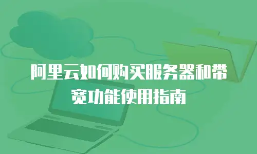 阿里云如何购买服务器和带宽功能使用指南