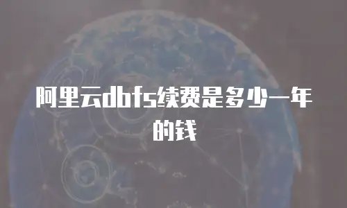 阿里云dbfs续费是多少一年的钱