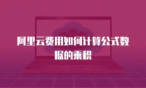 阿里云费用如何计算公式数据的乘积