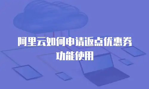 阿里云如何申请返点优惠券功能使用