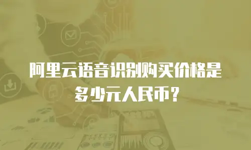 阿里云语音识别购买价格是多少元人民币？