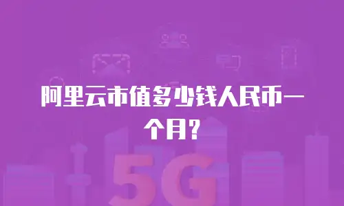 阿里云市值多少钱人民币一个月？