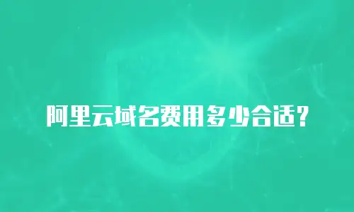 阿里云域名费用多少合适？