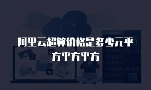 阿里云超算价格是多少元平方平方平方