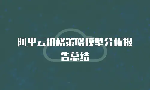 阿里云价格策略模型分析报告总结