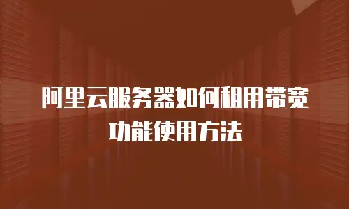 阿里云服务器如何租用带宽功能使用方法