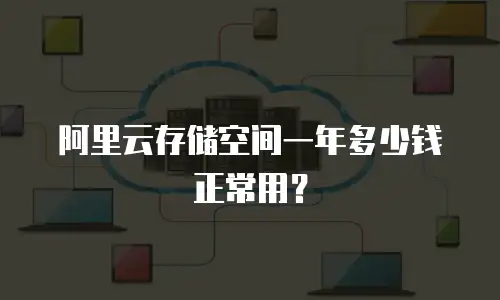 阿里云存储空间一年多少钱正常用？