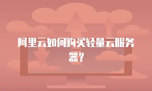 阿里云如何购买轻量云服务器？