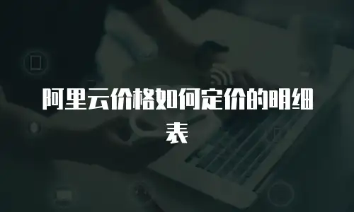 阿里云价格如何定价的明细表