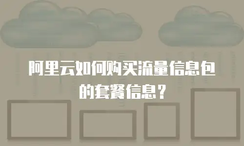 阿里云如何购买流量信息包的套餐信息？