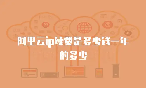 阿里云ip续费是多少钱一年的多少