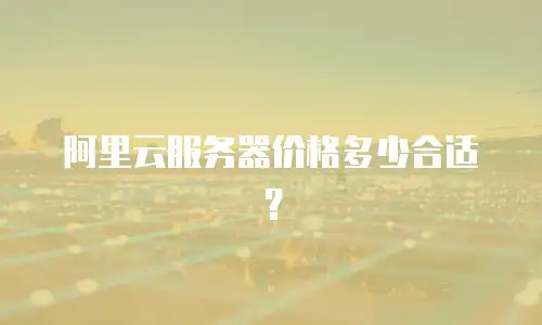 阿里云服务器价格多少合适？