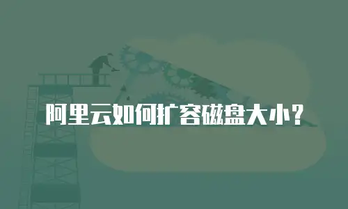 阿里云如何扩容磁盘大小？