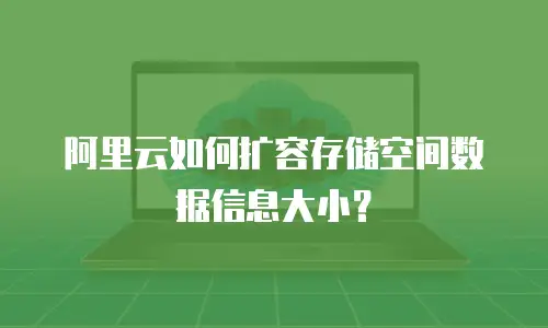 阿里云如何扩容存储空间数据信息大小？