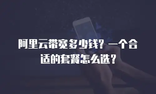 阿里云带宽多少钱？一个合适的套餐怎么选？