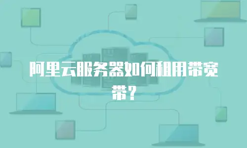 阿里云服务器如何租用带宽带？