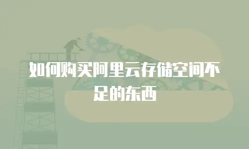 如何购买阿里云存储空间不足的东西