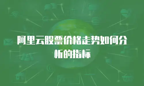阿里云股票价格走势如何分析的指标