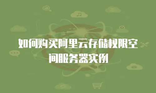如何购买阿里云存储权限空间服务器实例