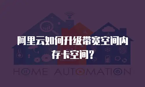 阿里云如何升级带宽空间内存卡空间？
