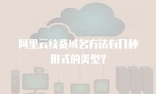 阿里云续费域名方法有几种形式的类型？