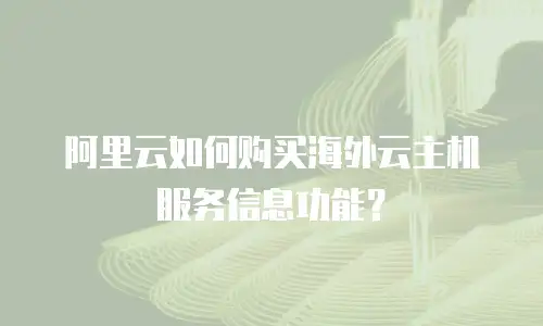阿里云如何购买海外云主机服务信息功能？
