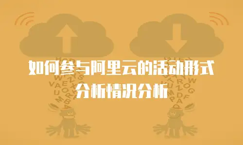 如何参与阿里云的活动形式分析情况分析