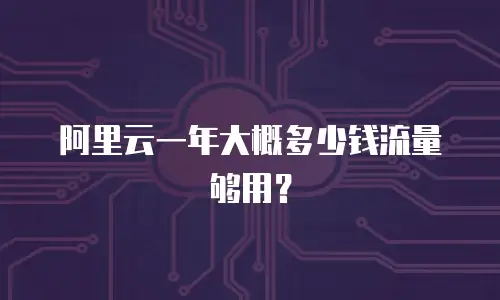 阿里云一年大概多少钱流量够用？
