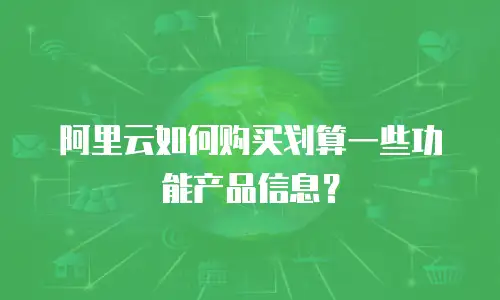 阿里云如何购买划算一些功能产品信息？