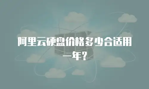 阿里云硬盘价格多少合适用一年？